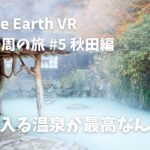 【Google Earth VR 日本一周の旅 #5 秋田編】VR の世界で入る温泉もそんなに悪いもんじゃねえかもしれねえな