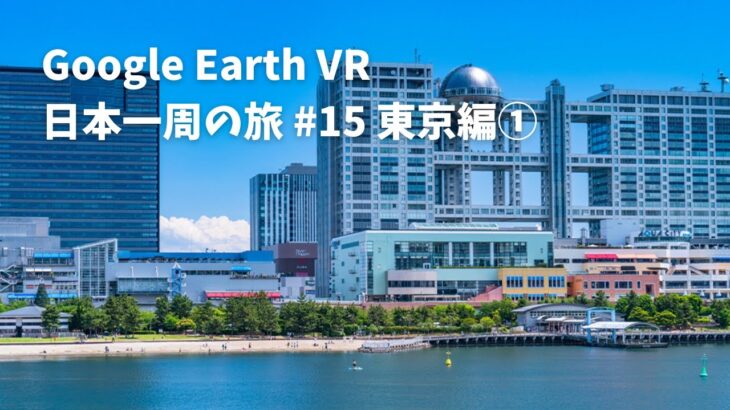 【Google Earth VR 日本一周の旅 #15 東京編①】お台場で上京したての頃を語り, 豊洲でこの前食べたくそうまかった海鮮について語る