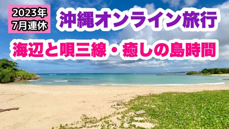 【沖縄オンライン旅行】7月連休：海辺と三線・癒しの島時間を楽しむ「沖縄旅行情報」