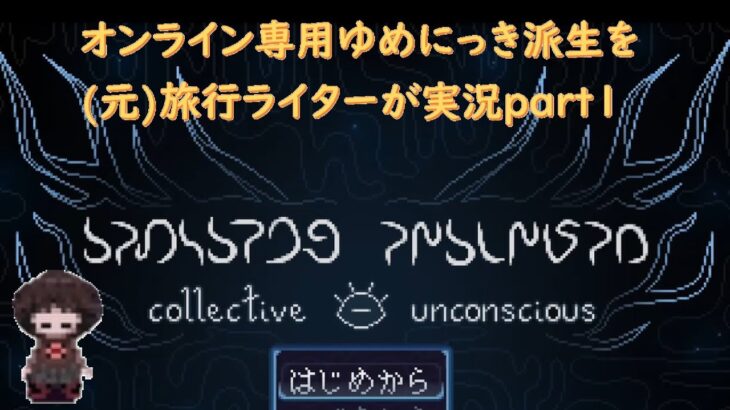 【ゆめにっき派生】collective unconsciousを（元）旅行ライターが実況【オンライン専用】