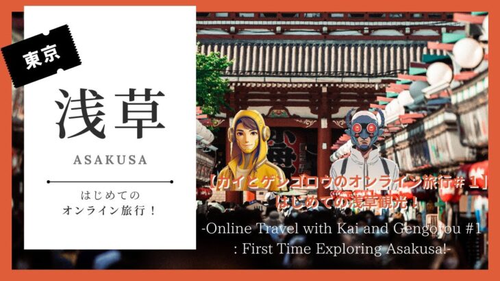 【カイとゲンゴロウのオンライン旅行＃１】はじめての浅草観光！ Online Travel with Kai and Gengorou :First Time Exploring Asakusa!